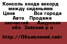 Консоль хонда аккорд 7 между сиденьями › Цена ­ 1 999 - Все города Авто » Продажа запчастей   . Амурская обл.,Зейский р-н